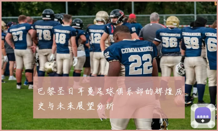 巴黎圣日耳曼足球俱乐部的辉煌历史与未来展望分析