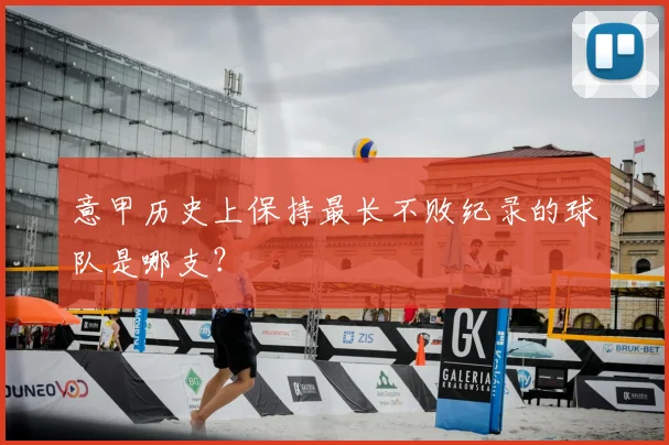 意甲历史上保持最长不败纪录的球队是哪支？