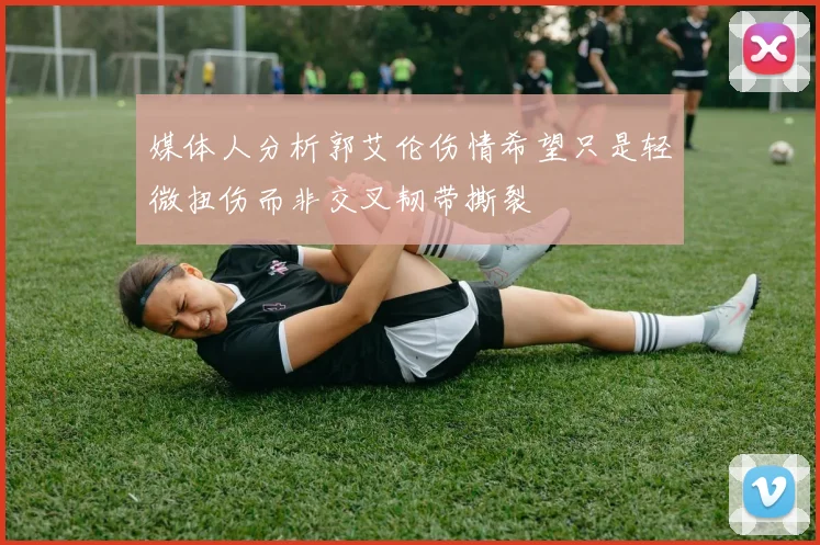 媒体人分析郭艾伦伤情希望只是轻微扭伤而非交叉韧带撕裂