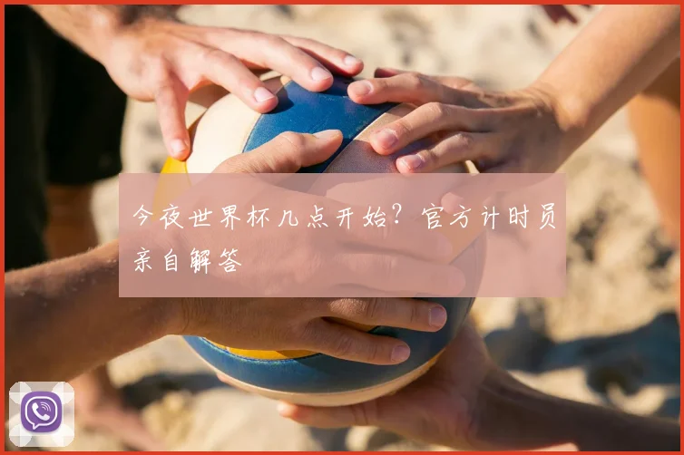 今夜世界杯几点开始？官方计时员亲自解答