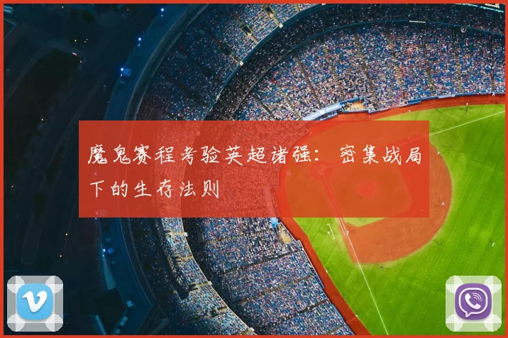 魔鬼赛程考验英超诸强：密集战局下的生存法则