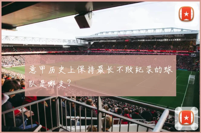 意甲历史上保持最长不败纪录的球队是哪支？
