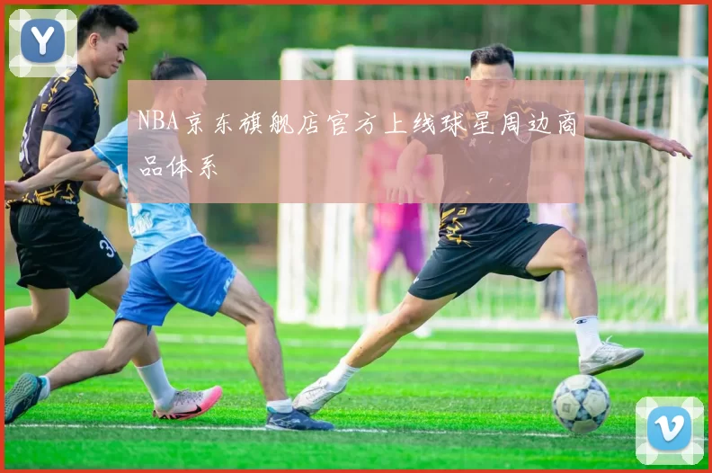 NBA京东旗舰店官方上线球星周边商品体系