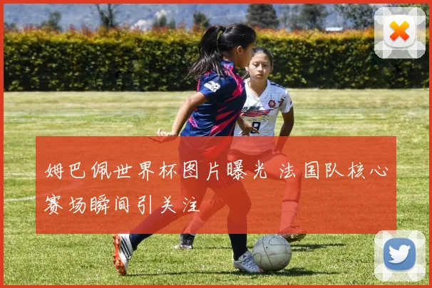姆巴佩世界杯图片曝光 法国队核心赛场瞬间引关注