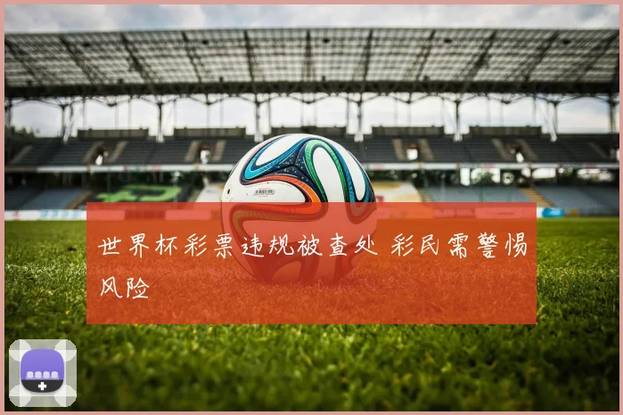 世界杯彩票违规被查处 彩民需警惕风险
