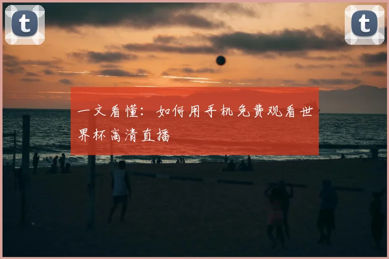一文看懂:如何用手机免费观看世界杯高清直播