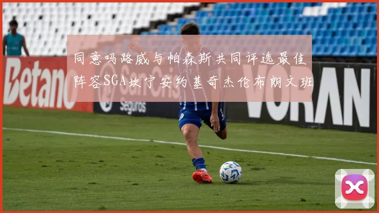 同意吗路威与帕森斯共同评选最佳阵容SGA坎宁安约基奇杰伦布朗文班