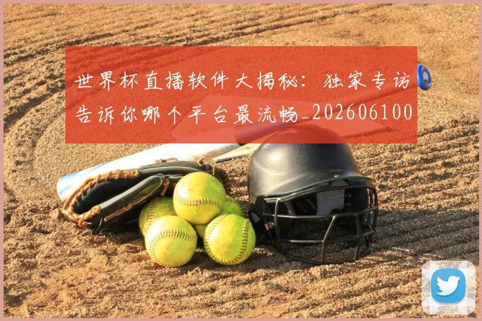 世界杯直播软件大揭秘：独家专访告诉你哪个平台最流畅_20260610094025