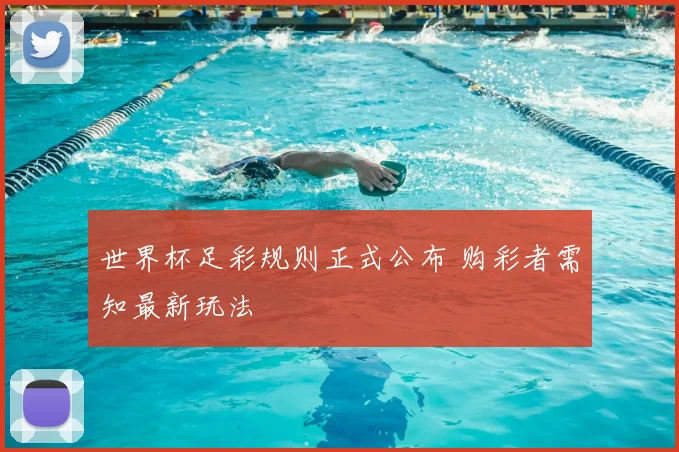 世界杯足彩规则正式公布 购彩者需知最新玩法