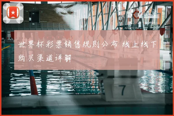 世界杯彩票销售规则公布 线上线下购买渠道详解