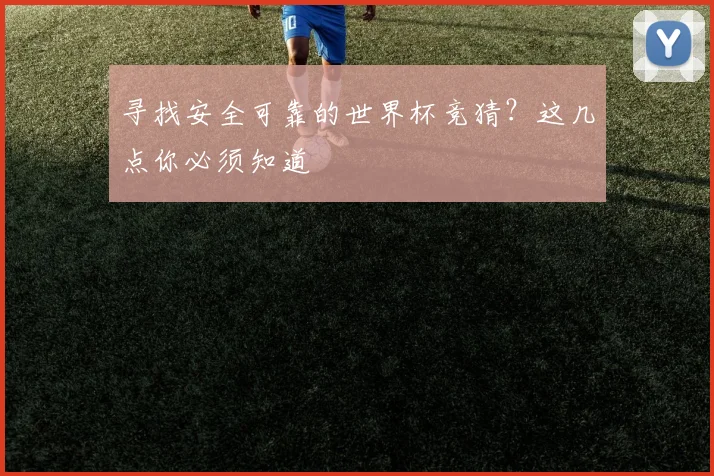 寻找安全可靠的世界杯竞猜？这几点你必须知道