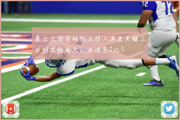 勇士主场逆转凯尔特人库里关键三分锁定胜局总比分追至2比3