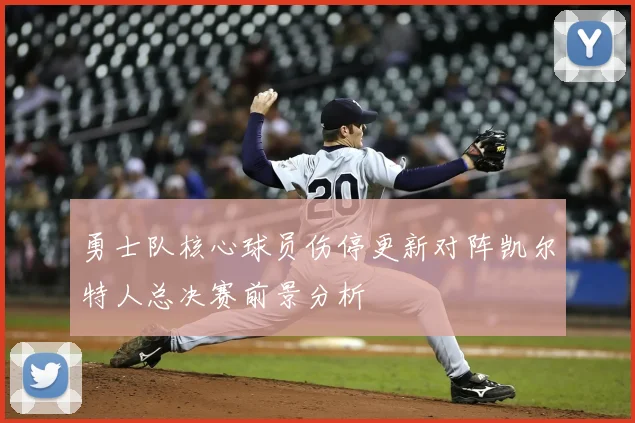勇士队核心球员伤停更新对阵凯尔特人总决赛前景分析