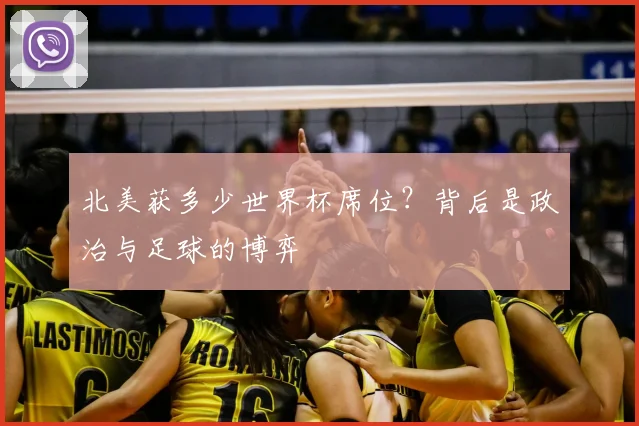 北美获多少世界杯席位？背后是政治与足球的博弈
