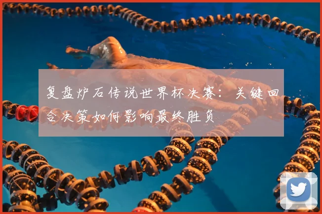 复盘炉石传说世界杯决赛:关键回合决策如何影响最终胜负