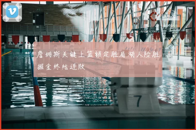 詹姆斯关键上篮锁定胜局湖人险胜掘金终结连败