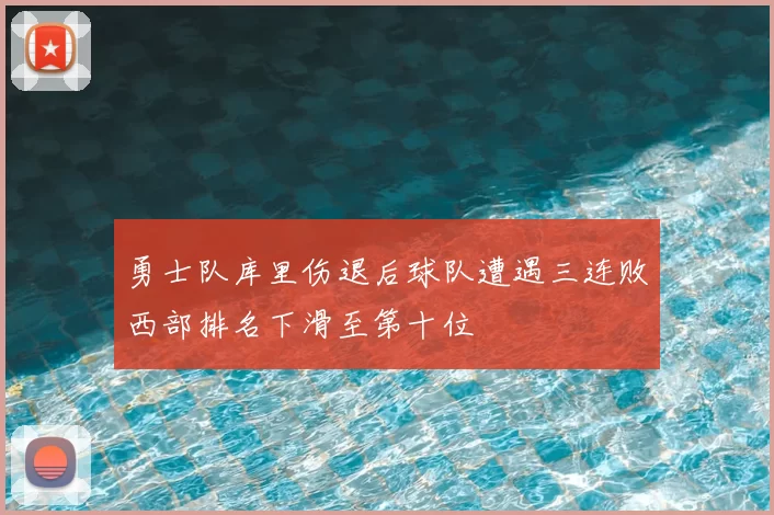 勇士队库里伤退后球队遭遇三连败西部排名下滑至第十位