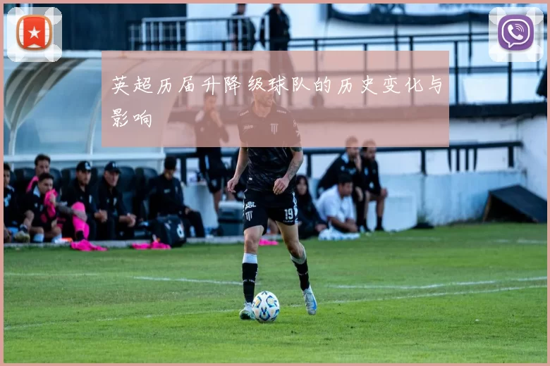 英超历届升降级球队的历史变化与影响