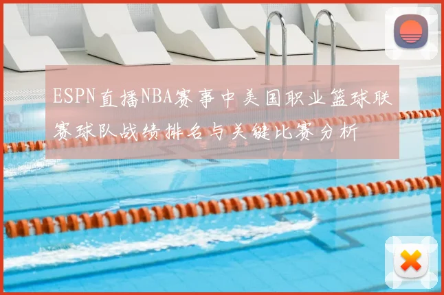 ESPN直播NBA赛事中美国职业篮球联赛球队战绩排名与关键比赛分析